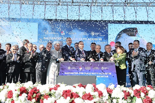 GAZİANTEP OSB İSALE HATTI AÇILIŞI VE İSLAHİYE OSB ANAHTAR TESLİM TÖRENİ GERÇEKLEŞTİRİLDİ
