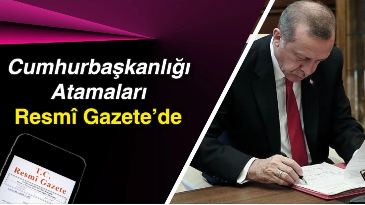 CUMHURBAŞKANLIĞI tarafından yapılan  Yeni Atamalar ve Görev Değişiklikleri