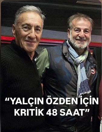 YALÇIN ÖZDEN İÇİN KRİTİK 48 SAAT