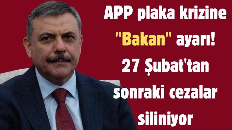 APP Plaka Cezaları İptal Edildi: 27 Şubat’tan Sonra Kesilen Cezalar Siliniyor