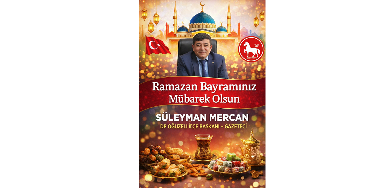 DP OĞUZELİ İLÇE BAŞKANI GAZETECİ  SÜLEYMAN MERCAN’DAN RAMAZAN BAYRAMI MESAJI