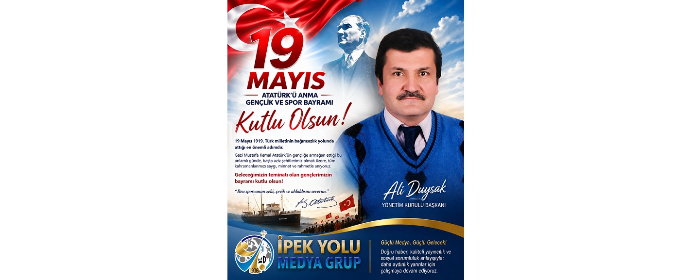 İPEKYOLU MEDYA GRUP YÖNETİM KURULU BAŞKANI ALİ DUYSAK’TAN 19 MAYIS MESAJI