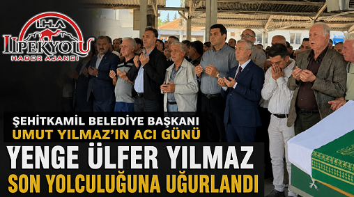 Başkan Umut Yılmaz’ın Acı Günü: Ülfer Yılmaz Son Yolculuğuna Uğurlandı
