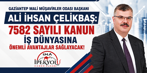Gaziantep Mali Müşavirler Odası Başkanı Ali İhsan Çelikbaş: "7582 Sayılı Kanun İşletmelerimize Önemli Avantajlar Sağlayacak"