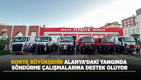  KONYA BÜYÜKŞEHİR ALANYA’DAKİ YANGINDA SÖNDÜRME ÇALIŞMALARINA DESTEK OLUYOR