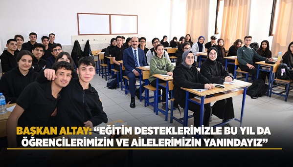 Başkan Altay: “Eğitim Desteklerimizle Bu Yıl da Öğrencilerimizin ve Ailelerimizin Yanındayız