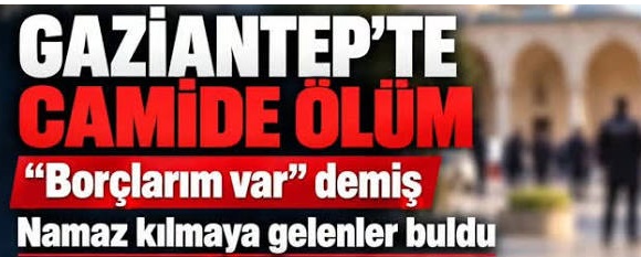 Gaziantep’te Acı Olay: 44 Yaşındaki Şahıs Camide Ölü Bulundu