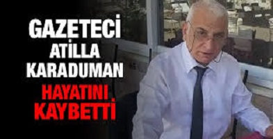 GAZETECİ ATİLLA KARADUMAN VEFAT ETTİ.