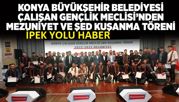 KONYA BÜYÜKŞEHİR BELEDİYESİ ÇALIŞAN GENÇLİK MECLİSİ’NDEN MEZUNİYET VE ŞED KUŞANMA TÖRENİ