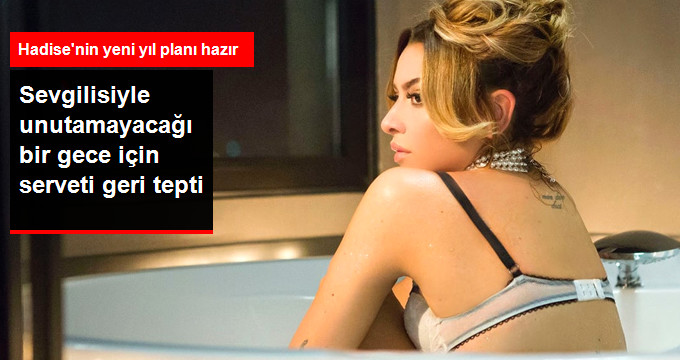 Hadise, Yeni Yıla Sevgilisiyle Girmek İçin Serveti Geri Tepti