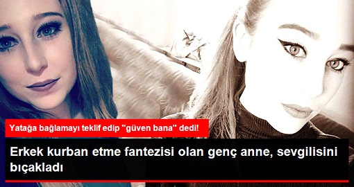 Erkek Kurban Etme Fantezisi Olan Genç Anne, Sevgilisini Yatakta Bıçakladı