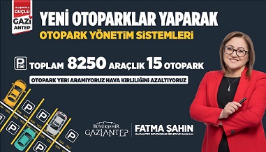 GAZİANTEP’E YENİ 8 BİN 250 ARAÇLIK 15 OTOPARK