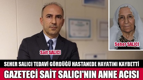 GAZETECİ SAİT SALICI’NIN ANNE ACISI