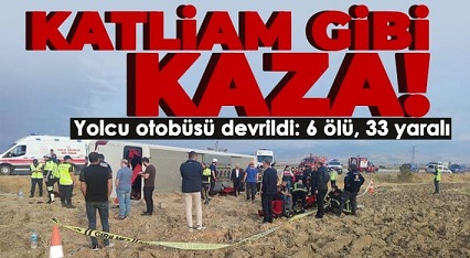 yolcu otobüsünün devrilmesi sonucu meydana gelen kazada  6 kişi öldü, 33 kişi yaralandı.
