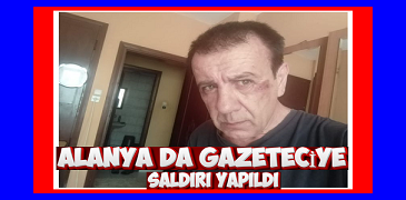    ALANYA DA GAZETECİYE YAPILAN SALDIRI YAKIŞMIYOR ÜLKEMİZE VE MİLLETİMİZE 
