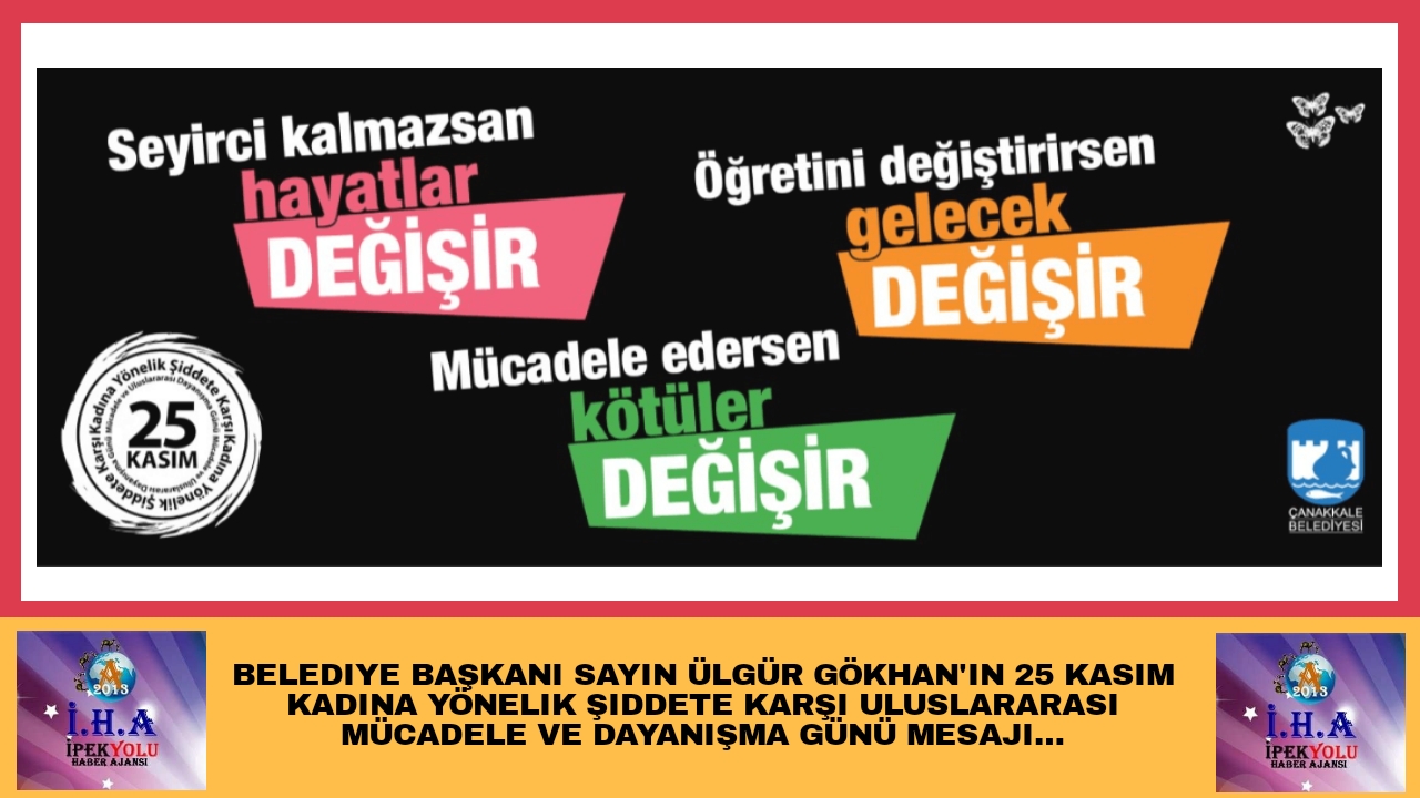 Çanakkale Belediye Başkanı Ülgür Gökhan’ın 25 Kasım Kadına Yönelik Şiddete Karşı Uluslararası Mücadele ve Dayanışma Günü Mesajı…