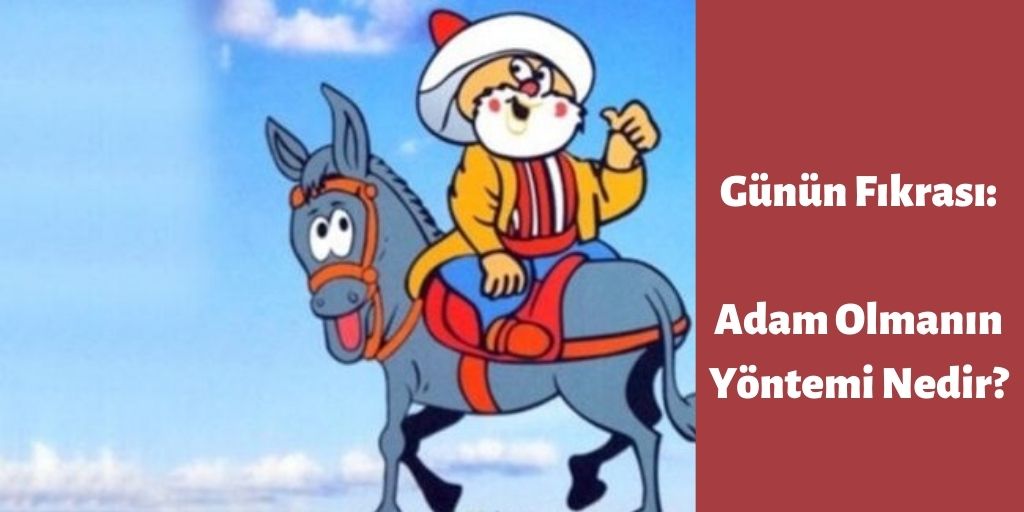 Günün Fıkrası: Adam Olmanın Yöntemi Nedir?