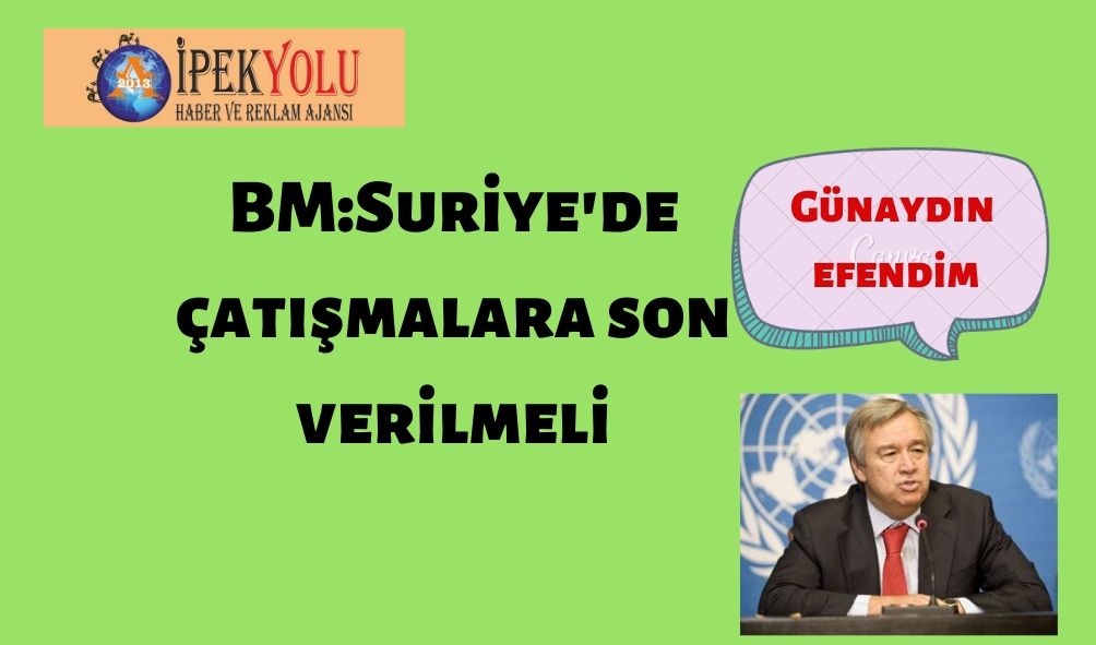 BM: Suriye’de çatışmalara son verilmeli