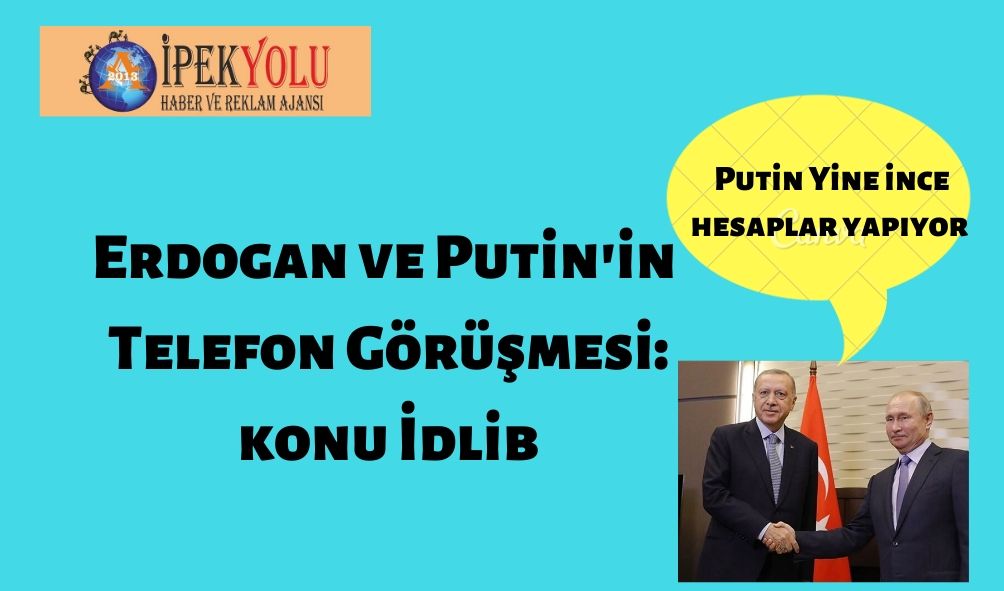Erdoğan ve Putin’in Telefon Görüşmesi: Konu İdlib