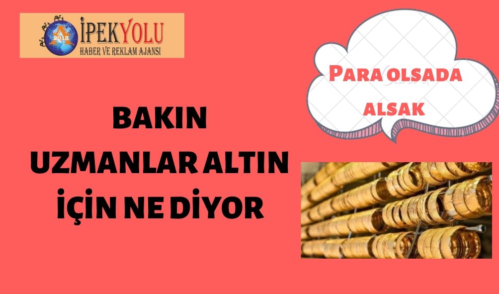 BAKIN UZMANLAR ALTIN İÇİN NE DİYOR