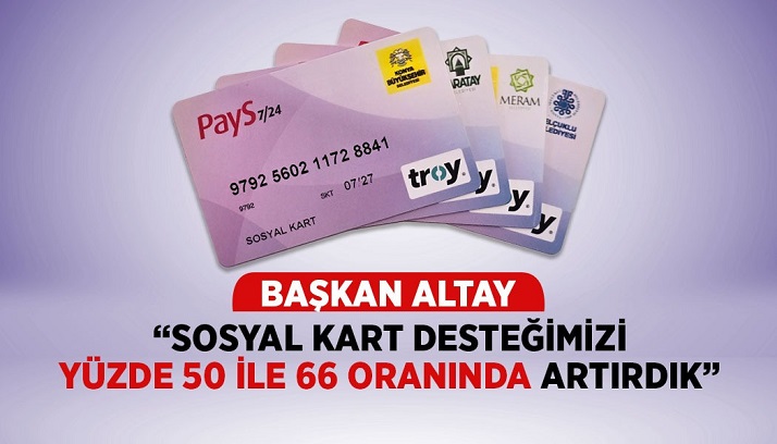 BAŞKAN ALTAY: “SOSYAL KART DESTEĞİMİZİ YÜZDE 50 İLE 66 ORANINDA ARTIRDIK”   