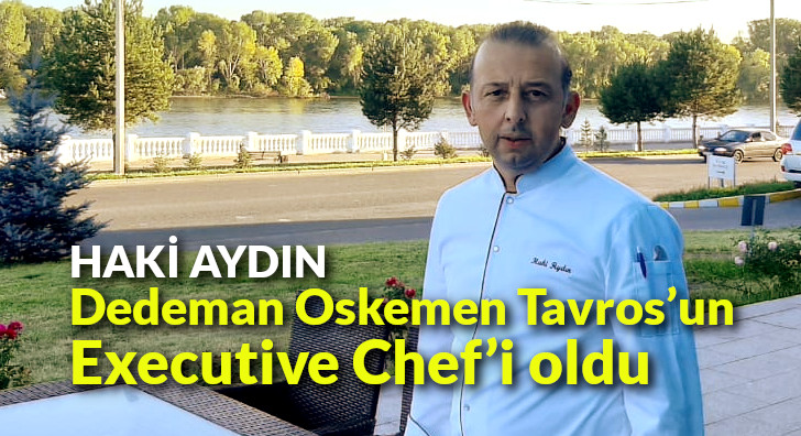 Haki Aydın, Dedeman Oskemen Tavros’un Executive Chef’i oldu